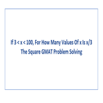 If 3 x 100 For How Many Values Of x Is x 3 The Square GMAT Problem Solving